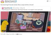 Michael Cusack @MichaelRCusack Screaming Friends looks like a way better show! TH ToonHive @ToonHive - May 18 The Simpsons references "Smiling Friends' in tonight's new episode. 0:05 2:21 AM - May 19, 2025 - 1.9M Views