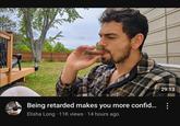 Being retarded makes you more confid... Elisha Long 11K views · 14 hours ago 29:13