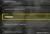 SERGEANT MASTER SERGEANT FREND SPACE CHIEF PRIME DEATH CAPTAIN @azcunagakev