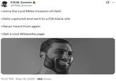 P.N.W. Zoomer @PNW_Zoomer >Joins the Lord Miles invasion of Haiti >Gets captured and sent to a CIA black site >Never heard from again >Get a cool Wikipedia page . 10:37 PM May 19, 2025 562 Views ...