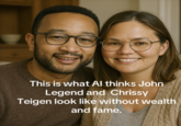 This is what Al thinks John Legend and Chrissy Teigen look like without wealth and fame.