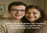 This is what Al thinks Tim Holland and Zendaya would like like without fame and wealth.