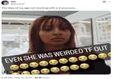 even she was weirded tf out dan @blurremi The idea of my age not starting with a 4 anymore... 0 ... EVEN SHE WAS WEIRDED TF OUT II GIF ALT 8:48 PM - May 19, 2025 62.1K Views
