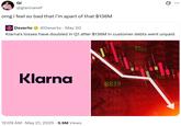 omg i feel so bad that i’m apart of that $136M GI @giannanef omg i feel so bad that i'm apart of that $136M Dexerto @Dexerto May 20 . Q Klarna's losses have doubled in Q1 after $136M in customer debts went unpaid Klarna 12:09 AM May 21, 2025 5.9M Views 05 9840 0593 7627 $7 179 2937 9259 915 67 7432 5052 9638 3124 8294 4946 5102 T 0839 7353 2122 9259 4117 COIN PIOT 7743 9675 1963 5929 2939 301 4066 9168