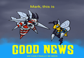 Mark, this is GOOD NEWS WE CAN FINALLY BE BEES