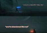 "you're a bandit like me" "you're abandoned like me"