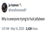 A "tweet":https://knowyourmeme.com/memes/sites/twitter-x asking, "Why is everyone trying to f--- JellyBean?"
