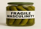 A jar of pickles labeled "fragile masculinity." 