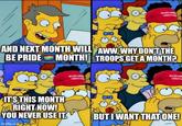 Why don't the troops get a month? MAKRAM GREAT 800 AND NEXT MONTH WILL AWW, WHY DON'T THE MONTH! TROOPS GET A MONTH? BE PRIDE IT'S THIS MONTH RIGHT NOW! YOU NEVER USE IT. imgflip.com MAKKAM GREAT MAKE AM GREAT BUT I WANT THAT ONE!