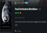FINAL DESTINATION Review by jer✶PATRON Final Destination Bloodlines 2025 Watched 10 May 2025 I ain't scared of this at all because my biggest fear is getting a job. 11,224 likes