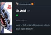 lil0& Stitch Review by zoë rose bryant PRO Lilo & Stitch 2025 Watched 23 May 2025 one star for stitch, one star for billy magnussen. definitely a disney+ original (derogatory)
