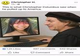 Christopher H. 1h. This is what Christopher Columbus saw when he pulled up to America. 1.2K Likes 687 comments 542 Shares Like Comment Share