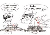 You'll never understand my pain. hehe... sorry..sorry.. 0 Having a popular but @meow9158 embarrassing fetush Having an unpopular and embarrassing fetish ה לו
