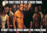 X user @jimdelisle shared a _Fight Club_ meme that read, "THE FIRST RULE OF THE #TACO TRADE IS DON'T TELL THE HORSE ABOUT THE #TACO TRADE"