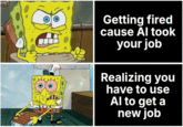 Its rough out there | /r/dankmemes Getting fired cause Al took your job Realizing you have to use Al to get a new job