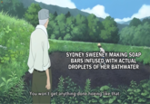 SYDNEY SWEENEY MAKING SOAP BARS INFUSED WITH ACTUAL DROPLETS OF HER BATHWATER You won't get anything done hoeing like that.