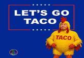 LET'S GO TACO TACO THE RESISTANCE