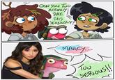 CAN YOU TWO ACTUALLY TAKE THIS SERIOUSLY? MARCY... Too ง SERIOUS!!