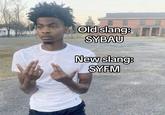 Old slang: SYBAU New slang: SYFM