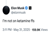 Musk tweeted, "I’m not on ketamine ffs," in response to a post by Paul Graham on May 31st, 2025.
