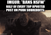 imgflip.com IMGUR: *BANS NSFW* HALF OF EVERY TOP UPVOTED POST ON P--- SUBREDDITS: