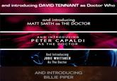 and introducing DAVID TENNANT as Doctor Who and introducing MATT SMITH as THE DOCTOR AND INTRODUCING PETER CAPALDI AS THE DOCTOR And Introducing JODIE WHITTAKER As The Doctor AND INTRODUCING BILLIE PIPER
