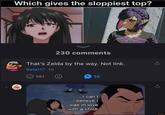 Which gives the sloppiest top? 230 comments That's Zelda by the way. Not link. Beta117 1d 561 55 I can't believe I was in love with a chick
