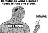 Sometimes what a person needs is just one piece... imgflip.com @gbmemes THE EMPIRE DEEP SUBSTRATE FOLIATED KALKITE