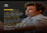 A quote from chess GM Magnus Carlsen after losing to GM Gukesh Dommaraju.