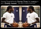 SPALDIN Young Thug defends Young Thug for making a pro- Diddy tweet "He don't have internet" HH ely-Hansn HH nansH Бугом