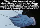 The nsfw tagged post deciding whether to show me a cute pair of t--- with nipple piercings or a man's head getting severed off