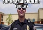 DON'T WORRY WE INVESTIGATED OURSELVES