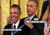 OAKS DID NOTHING WRONG imgflip.com OAKS INVESTIGATING HIMSELF