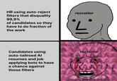 HR using auto-reject filters that disquality 99,9% of candidates so they have to do fraction of the work recruiter Candidates using auto-tailroed Al resumes and job applying bots to have a chance against those filters recruiter A KANA
