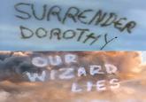 SURRENDER DOROTHY OUR WIZARD LIES