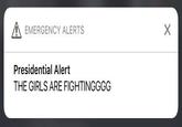 Tumblr user @gluten-free-pu--y posted a "Presidential Alert":https://knowyourmeme.com/memes/donald-trumps-presidential-alert meme that read, "THE GIRLS ARE FIGHTING" on February 16th, 2019, gathering over 390,000 notes in six years.
