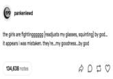 Tumblr user @pankenl--d made a post that read, "the girls are fightingggggg [readjusts my glasses, squinting] by god… it appears i was mistaken. they're…my goodness…by god," in late August 2024, gathering over 100,000 notes in ten months.