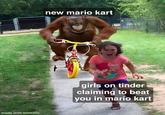 weird claim... doubt it | /r/dankmemes made with mematic new mario kart Friends girls on tinder claiming to beat you in mario kart
