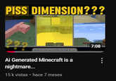 PISS DIMENSION??? 22 beca Ai Generated Minecraft is a nightmare... 15 k vistas • hace 7 meses 7:08