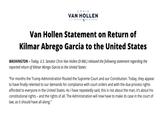 CHRIS VAN HOLLEN U.S. SENATOR FOR MARYLAND Van Hollen Statement on Return of Kilmar Abrego Garcia to the United States WASHINGTON - Today, U.S. Senator Chris Van Hollen (D-Md.) released the following statement regarding the reported return of Kilmar Abrego Garcia to the United States: "For months the Trump Administration flouted the Supreme Court and our Constitution. Today, they appear to have finally relented to our demands for compliance with court orders and with the due process rights afforded to everyone in the United States. As I have repeatedly said, this is not about the man, it's about his constitutional rights - and the rights of all. The Administration will now have to make its case in the court of law, as it should have all along."