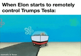 Their gay break up | /r/dankmemes When Elon starts to remotely control Trumps Tesla: mematic & Tenor