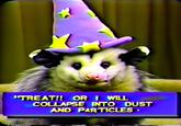 "TREAT!! OR I WILL COLLAPSE INTO DUST AND PARTICLES.