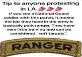 Tip to anyone protesting in LA If you see a National Guard soldier with this patch, it means the job they have in the army is basically park ranger. They have very little training and can be considered "soft targets". RANGER Jaruntwithripit