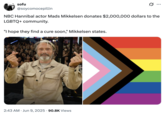 A joke about Mads Mikkelsen donating money to the "LGBTQ+":https://knowyourmeme.com/memes/cultures/lgbtq community and saying, "I Hope They Find a Cure Soon."