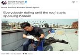 A tweet made by Donald Trump Jr. The tweet shares a meme that reads, "Everyobody rioting until the roof starts speaking Korean," and shows a photo of roof Koreans. The tweet is in response to the "LA ICE protests":https://knowyourmeme.com/memes/events/june-2025-la-ice-protests in June 2025.