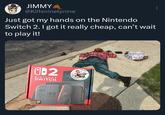 JIMMY @Kil1sninetynine Just got my hands on the Nintendo Switch 2. I got it really cheap, can't wait to play it! ab2 NINTENDO SWITCH. m 002 SWITCH