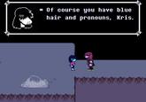 A version of the "of course you have blue hair and pronouns":https://knowyourmeme.com/memes/of-course-you-have-blue-hair-and-pronouns meme. The meme is being used in reference to Deltarune character Kris.