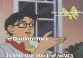 r/Dankmemes One country bombing another country Is this the start of WW3