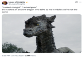 June 10th, 2025 tweet by @LoverofKnights X user @LoverofKnights posted an image of the dragon from the television show _Merlin_, writing, "“I asked chatgpt” “I asked grok”  bro I asked an ancient dragon who talks to me in riddles we're not the same," gathering over 200,000 likes in a week.