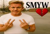 Gordon Ramsay "SMYW 💔" Meme A "meme":https://knowyourmeme.com/memes/memes showing "Gordon Ramsay":https://knowyourmeme.com/memes/people/gordon-ramsay as "rapper":https://knowyourmeme.com/memes/cultures/rap-hip-hop Lazer Dim 700 in the "SYBAU 💔":https://knowyourmeme.com/memes/sybau-%F0%9F%92%94-lazer-dim-700 meme, instead reading, "SMYW 💔," to mean, "Show me your willy."